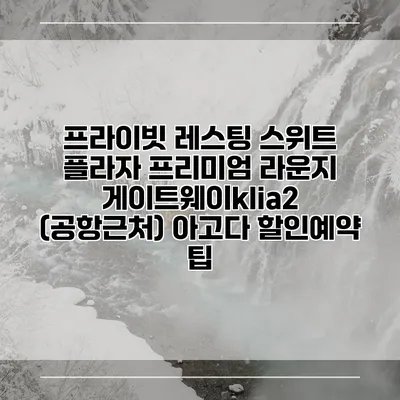 프라이빗 레스팅 스위트 플라자 프리미엄 라운지 게이트웨이klia2 (공항근처) 아고다 할인예약 팁