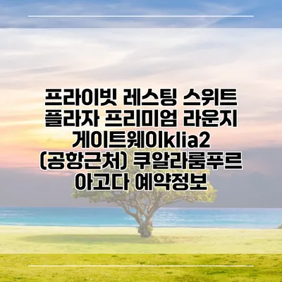 프라이빗 레스팅 스위트 플라자 프리미엄 라운지 게이트웨이klia2 (공항근처) 쿠알라룸푸르 아고다 예약정보