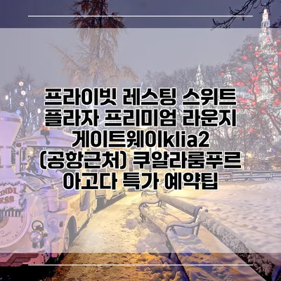 프라이빗 레스팅 스위트 플라자 프리미엄 라운지 게이트웨이klia2 (공항근처) 쿠알라룸푸르 아고다 특가 예약팁