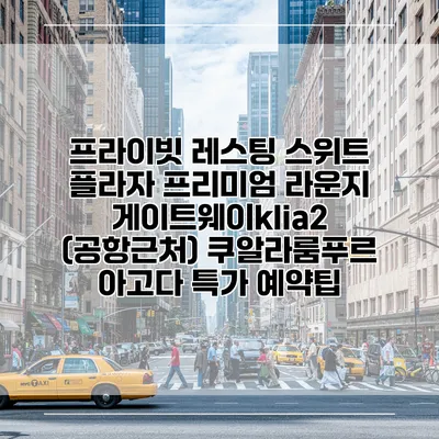 프라이빗 레스팅 스위트 플라자 프리미엄 라운지 게이트웨이klia2 (공항근처) 쿠알라룸푸르 아고다 특가 예약팁