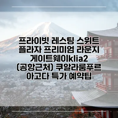 프라이빗 레스팅 스위트 플라자 프리미엄 라운지 게이트웨이klia2 (공항근처) 쿠알라룸푸르 아고다 특가 예약팁