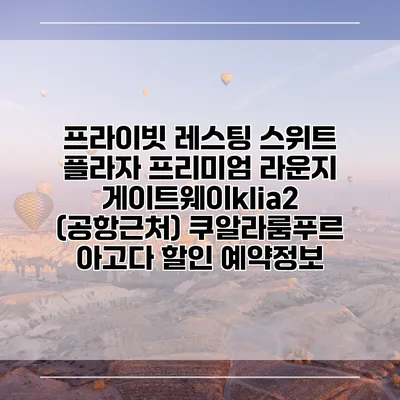 프라이빗 레스팅 스위트 플라자 프리미엄 라운지 게이트웨이klia2 (공항근처) 쿠알라룸푸르 아고다 할인 예약정보