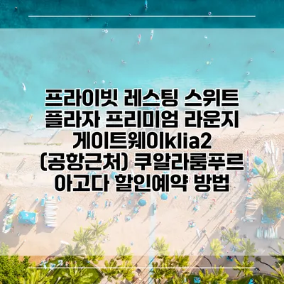 프라이빗 레스팅 스위트 플라자 프리미엄 라운지 게이트웨이klia2 (공항근처) 쿠알라룸푸르 아고다 할인예약 방법