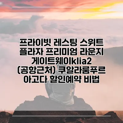 프라이빗 레스팅 스위트 플라자 프리미엄 라운지 게이트웨이klia2 (공항근처) 쿠알라룸푸르 아고다 할인예약 비법
