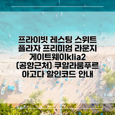 프라이빗 레스팅 스위트 플라자 프리미엄 라운지 게이트웨이klia2 (공항근처) 쿠알라룸푸르 아고다 할인코드 안내
