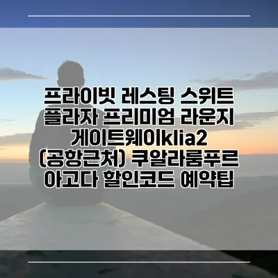 프라이빗 레스팅 스위트 플라자 프리미엄 라운지 게이트웨이klia2 (공항근처) 쿠알라룸푸르 아고다 할인코드 예약팁