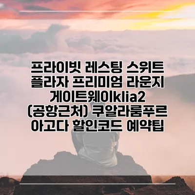 프라이빗 레스팅 스위트 플라자 프리미엄 라운지 게이트웨이klia2 (공항근처) 쿠알라룸푸르 아고다 할인코드 예약팁