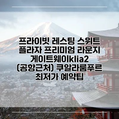 프라이빗 레스팅 스위트 플라자 프리미엄 라운지 게이트웨이klia2 (공항근처) 쿠알라룸푸르 최저가 예약팁
