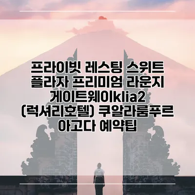 프라이빗 레스팅 스위트 플라자 프리미엄 라운지 게이트웨이klia2 (럭셔리호텔) 쿠알라룸푸르 아고다 예약팁