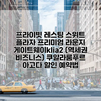 프라이빗 레스팅 스위트 플라자 프리미엄 라운지 게이트웨이klia2 (역세권 비즈니스) 쿠알라룸푸르 아고다 할인 예약법