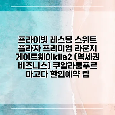프라이빗 레스팅 스위트 플라자 프리미엄 라운지 게이트웨이klia2 (역세권 비즈니스) 쿠알라룸푸르 아고다 할인예약 팁
