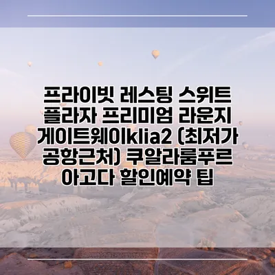 프라이빗 레스팅 스위트 플라자 프리미엄 라운지 게이트웨이klia2 (최저가 공항근처) 쿠알라룸푸르 아고다 할인예약 팁