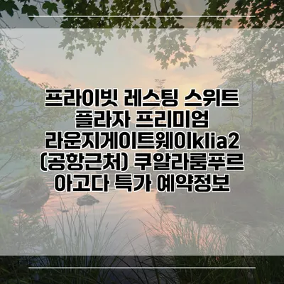 프라이빗 레스팅 스위트 플라자 프리미엄 라운지게이트웨이klia2 (공항근처) 쿠알라룸푸르 아고다 특가 예약정보