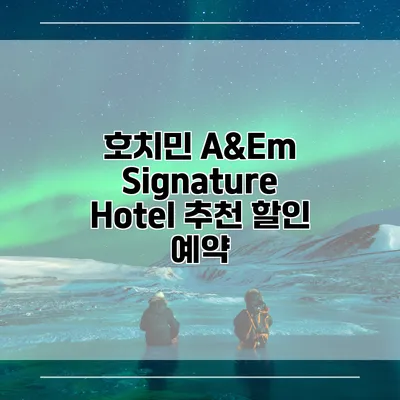 호치민 A&Em Signature Hotel 추천 할인 예약