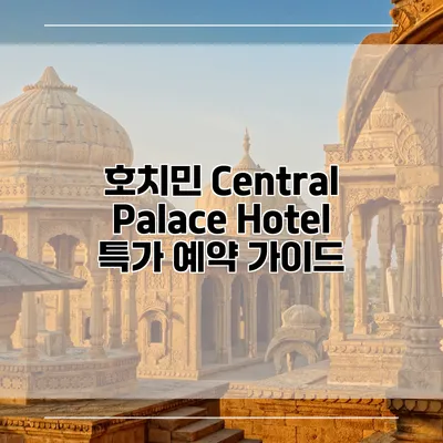 호치민 Central Palace Hotel 특가 예약 가이드