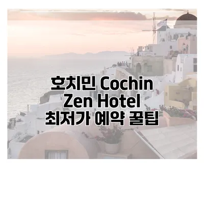 호치민 Cochin Zen Hotel 최저가 예약 꿀팁
