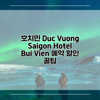 호치민 Duc Vuong Saigon Hotel Bui Vien 예약 할인 꿀팁