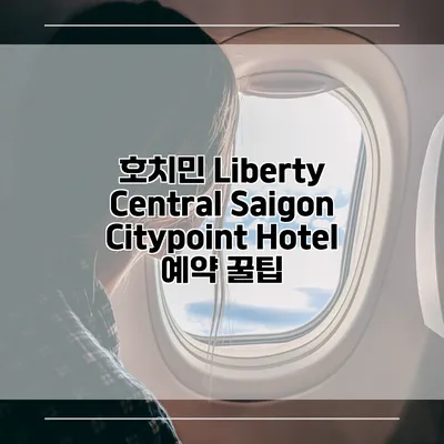 호치민 Liberty Central Saigon Citypoint Hotel 예약 꿀팁