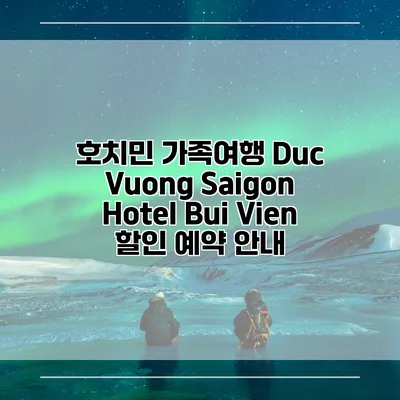 호치민 가족여행 Duc Vuong Saigon Hotel Bui Vien 할인 예약 안내