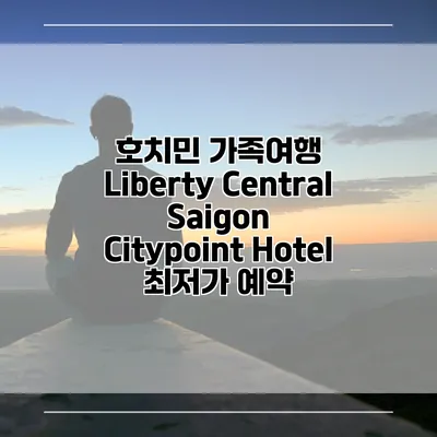 호치민 가족여행 Liberty Central Saigon Citypoint Hotel 최저가 예약