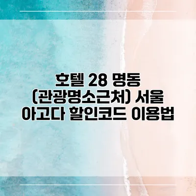 호텔 28 명동 (관광명소근처) 서울 아고다 할인코드 이용법