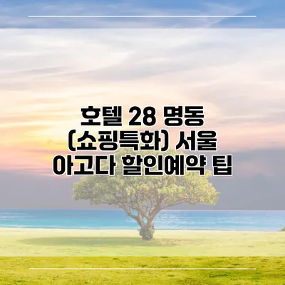 호텔 28 명동 (쇼핑특화) 서울 아고다 할인예약 팁