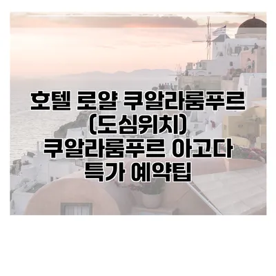 호텔 로얄 쿠알라룸푸르 (도심위치) 쿠알라룸푸르 아고다 특가 예약팁
