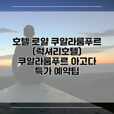 호텔 로얄 쿠알라룸푸르 (럭셔리호텔) 쿠알라룸푸르 아고다 특가 예약팁