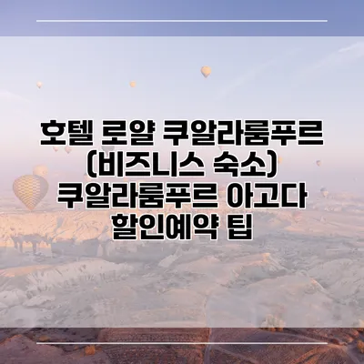 호텔 로얄 쿠알라룸푸르 (비즈니스 숙소) 쿠알라룸푸르 아고다 할인예약 팁