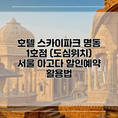 호텔 스카이파크 명동 1호점 (도심위치) 서울 아고다 할인예약 활용법