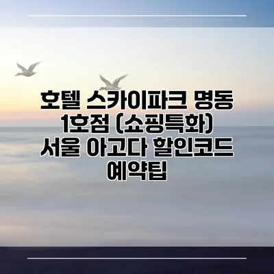 호텔 스카이파크 명동 1호점 (쇼핑특화) 서울 아고다 할인코드 예약팁