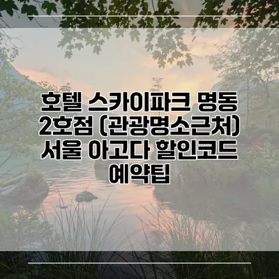 호텔 스카이파크 명동 2호점 (관광명소근처) 서울 아고다 할인코드 예약팁