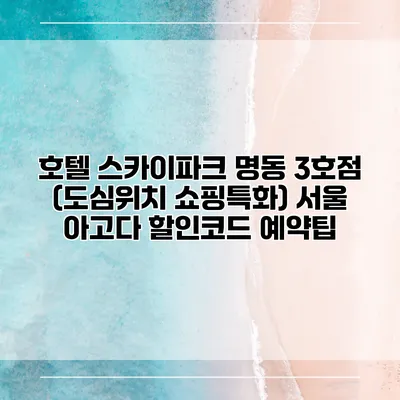 호텔 스카이파크 명동 3호점 (도심위치 쇼핑특화) 서울 아고다 할인코드 예약팁