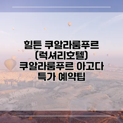 힐튼 쿠알라룸푸르 (럭셔리호텔) 쿠알라룸푸르 아고다 특가 예약팁