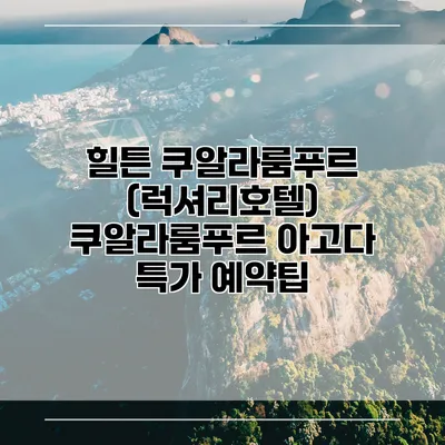 힐튼 쿠알라룸푸르 (럭셔리호텔) 쿠알라룸푸르 아고다 특가 예약팁