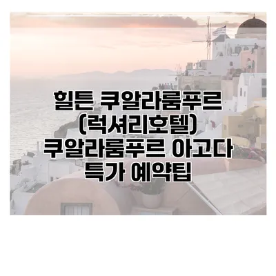 힐튼 쿠알라룸푸르 (럭셔리호텔) 쿠알라룸푸르 아고다 특가 예약팁