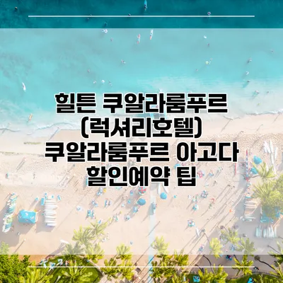 힐튼 쿠알라룸푸르 (럭셔리호텔) 쿠알라룸푸르 아고다 할인예약 팁